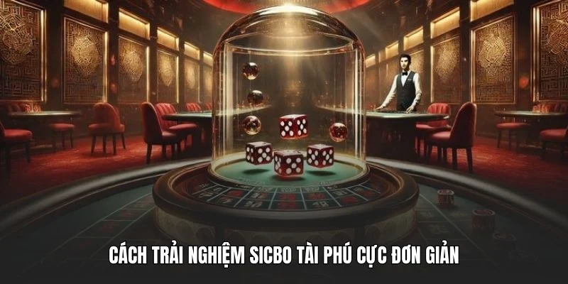 Cách trải nghiệm sicbo tài phú cực đơn giản