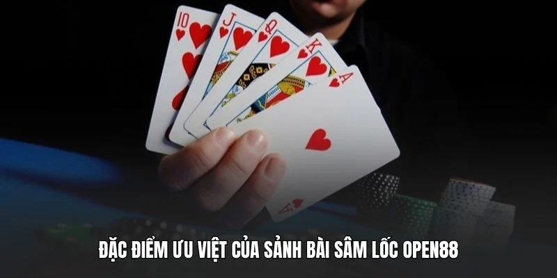 Đặc điểm ưu việt của sảnh bài sâm lốc OPEN88