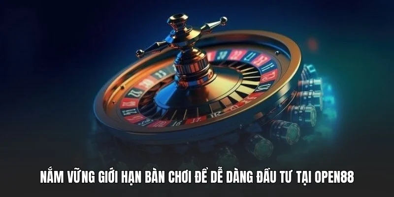 Nắm vững giới hạn bàn chơi để dễ dàng đầu tư tại OPEN88