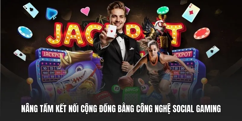 Nâng tầm kết nối cộng đồng bằng công nghệ Social Gaming