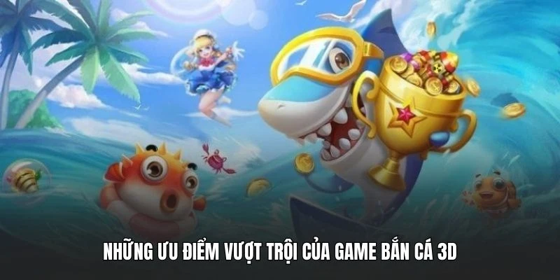 Những ưu điểm vượt trội của game bắn cá 3D