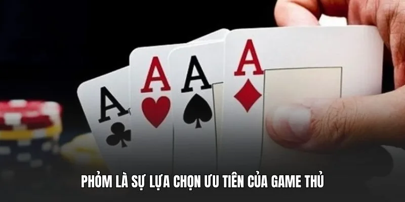 Phỏm là sự lựa chọn ưu tiên của game thủ