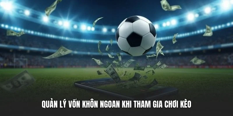 Quản lý vốn khôn ngoan khi tham gia chơi kèo