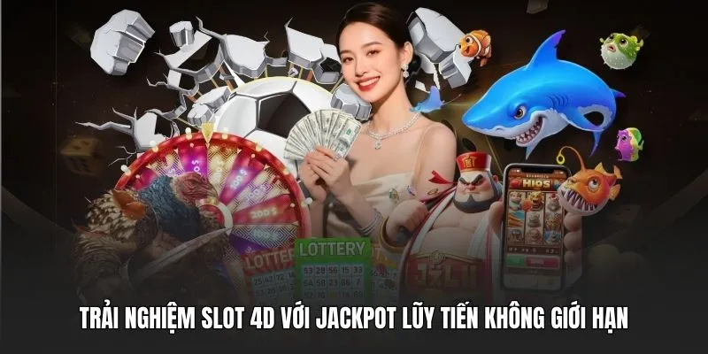 Trải nghiệm Slot 4D với Jackpot lũy tiến không giới hạn