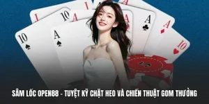 Sâm Lốc OPEN88 - Tuyệt Kỹ Chặt Heo Và Chiến Thuật Gom Thưởng