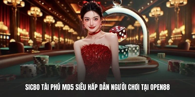 Sicbo Tài Phú MD5 Siêu Hấp Dẫn Người Chơi Tại OPEN88