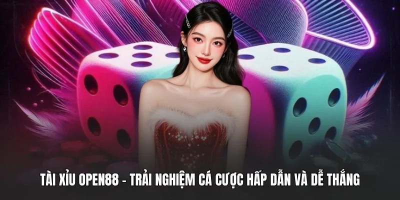 Tài Xỉu OPEN88 - Trải Nghiệm Cá Cược Hấp Dẫn Và Dễ Thắng